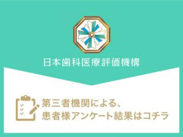 NPO法人 日本歯科医療評価機構 第三者機関による、患者様アンケート結果はコチラ